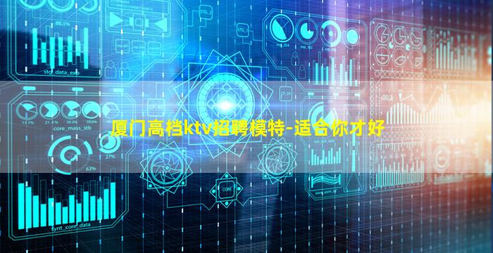 厦门高档ktv招聘模特-适合你才好